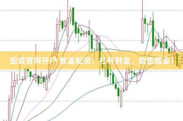 配资官网开户 致富配资：杠杆财富，助您掘金！