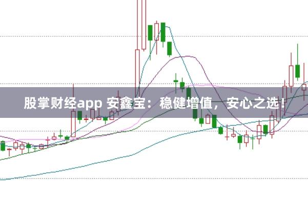 股掌财经app 安鑫宝：稳健增值，安心之选！