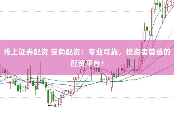 线上证券配资 宝尚配资：专业可靠，投资者首选的配资平台！