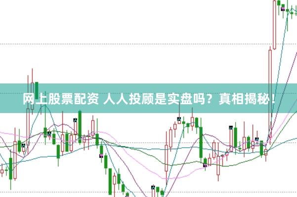 网上股票配资 人人投顾是实盘吗？真相揭秘！