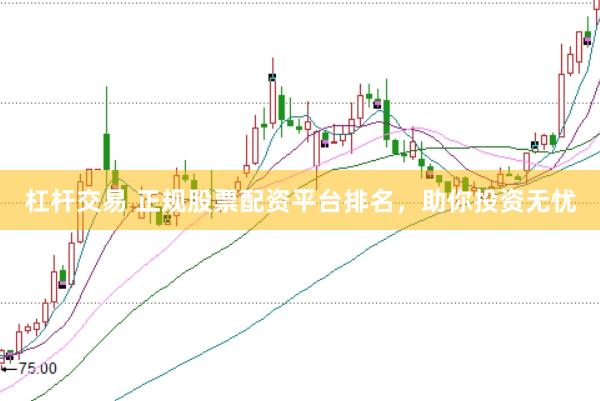 杠杆交易 正规股票配资平台排名，助你投资无忧