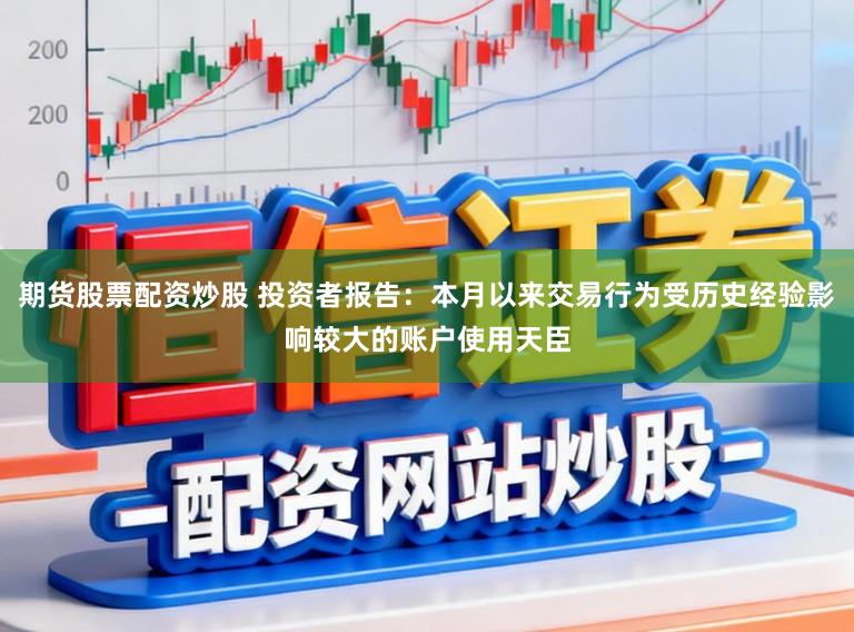 期货股票配资炒股 投资者报告：本月以来交易行为受历史经验影响较大的账户使用天臣