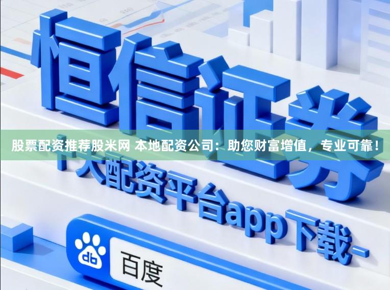 股票配资推荐股米网 本地配资公司:助您财富增值,专业可靠!