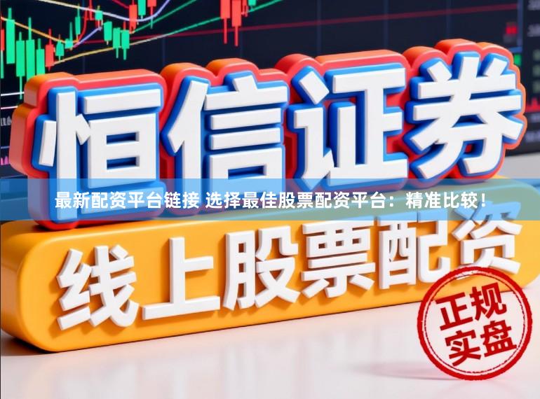 最新配资平台链接 选择最佳股票配资平台:精准比较!