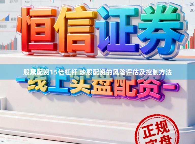 股票配资15倍杠杆 炒股配资的风险评估及控制方法