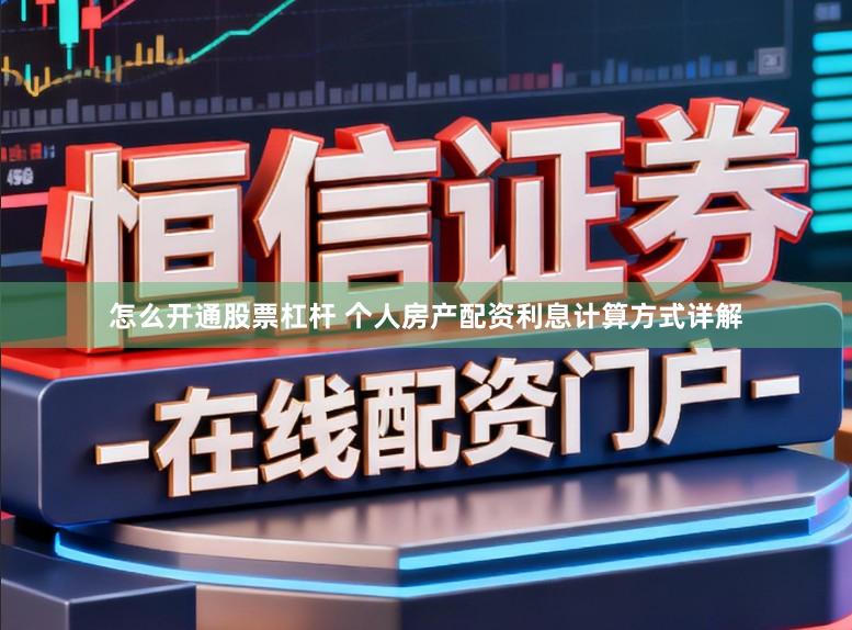 怎么开通股票杠杆 个人房产配资利息计算方式详解