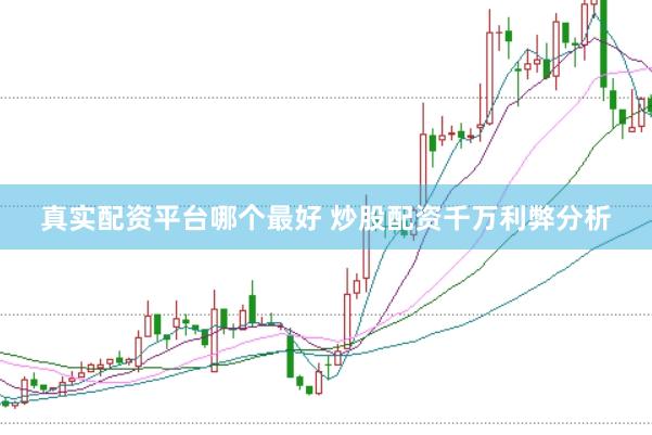 真实配资平台哪个最好 炒股配资千万利弊分析
